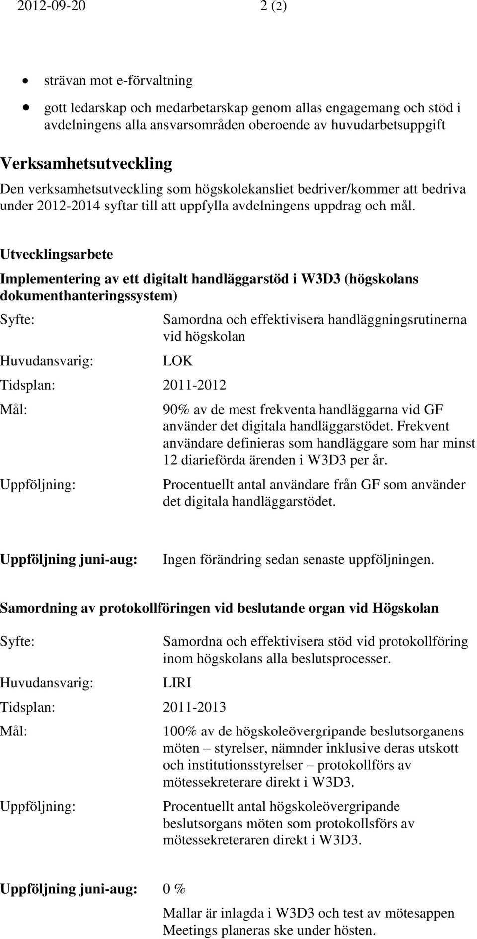 Utvecklingsarbete Implementering av ett digitalt handläggarstöd i W3D3 (högskolans dokumenthanteringssystem) Samordna och effektivisera handläggningsrutinerna vid högskolan LOK Tidsplan: 2011-2012