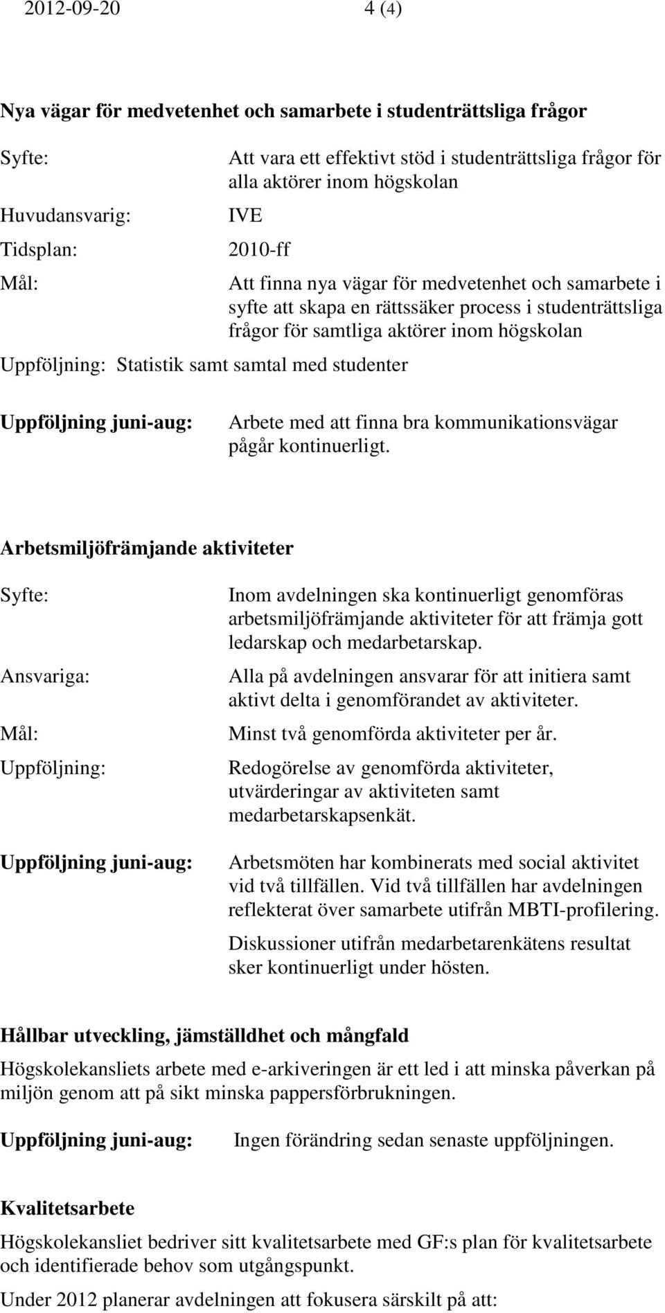 att finna bra kommunikationsvägar pågår kontinuerligt.