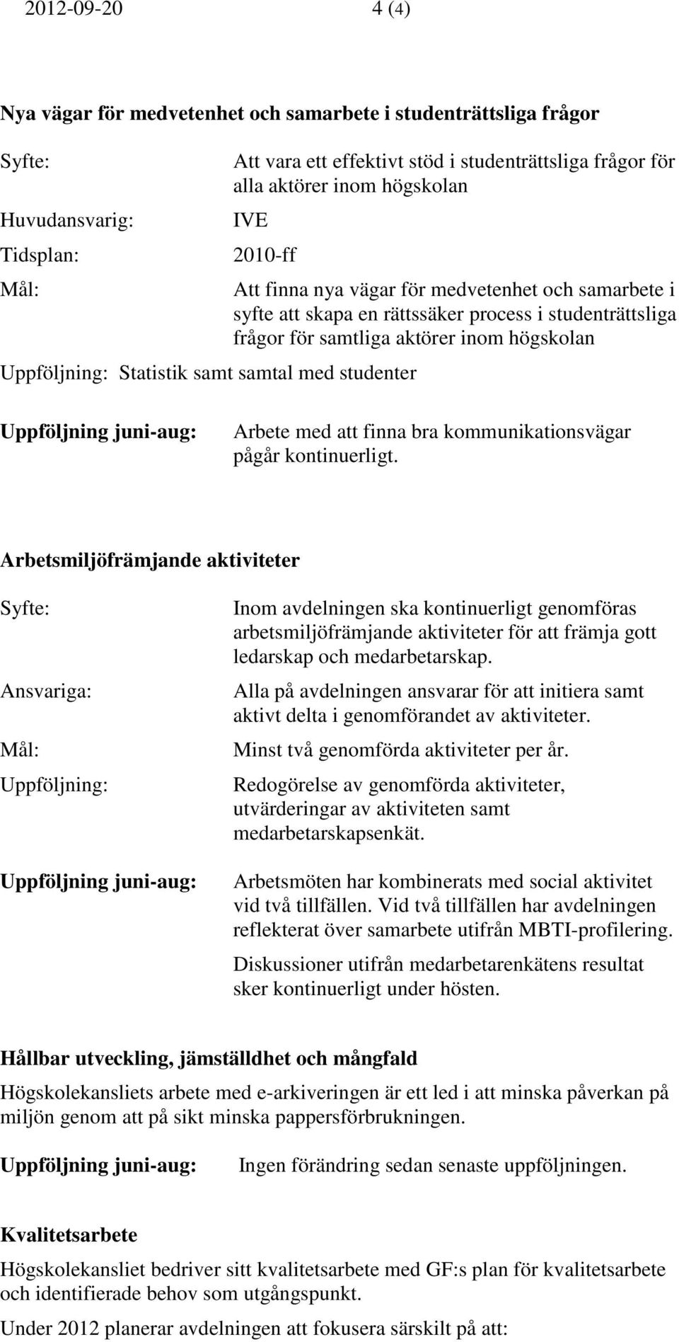 att finna bra kommunikationsvägar pågår kontinuerligt.