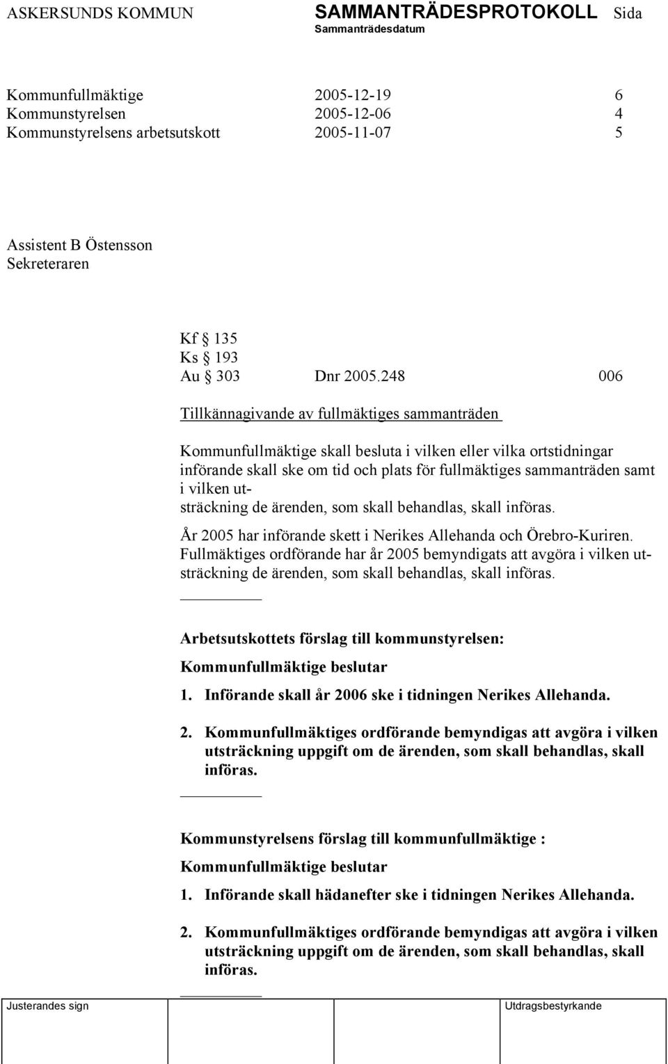 vilken utsträckning de ärenden, som skall behandlas, skall införas. År 2005 har införande skett i Nerikes Allehanda och Örebro-Kuriren.