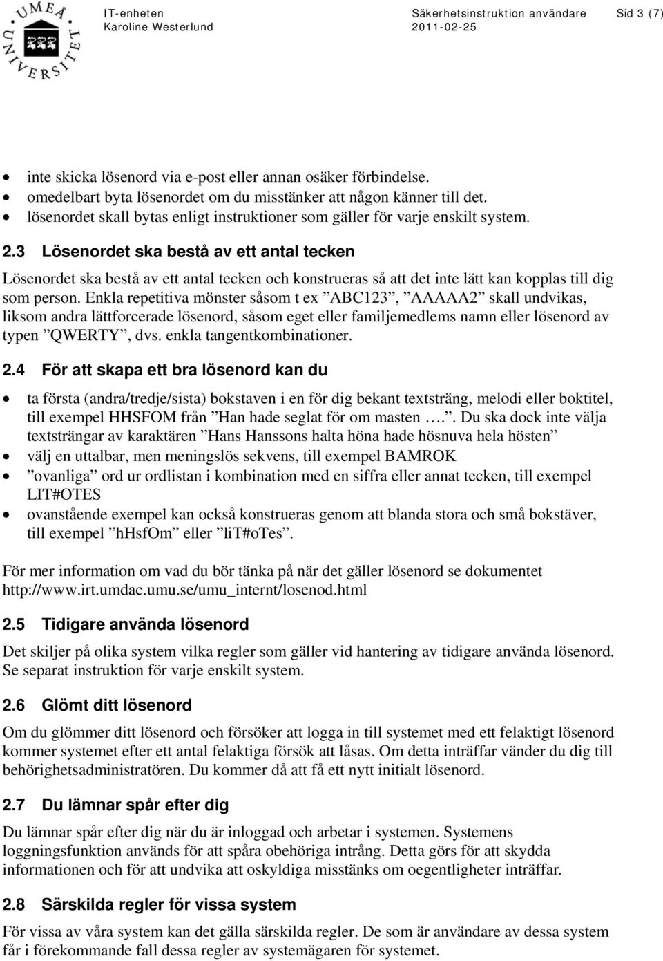 3 Lösenordet ska bestå av ett antal tecken Lösenordet ska bestå av ett antal tecken och konstrueras så att det inte lätt kan kopplas till dig som person.