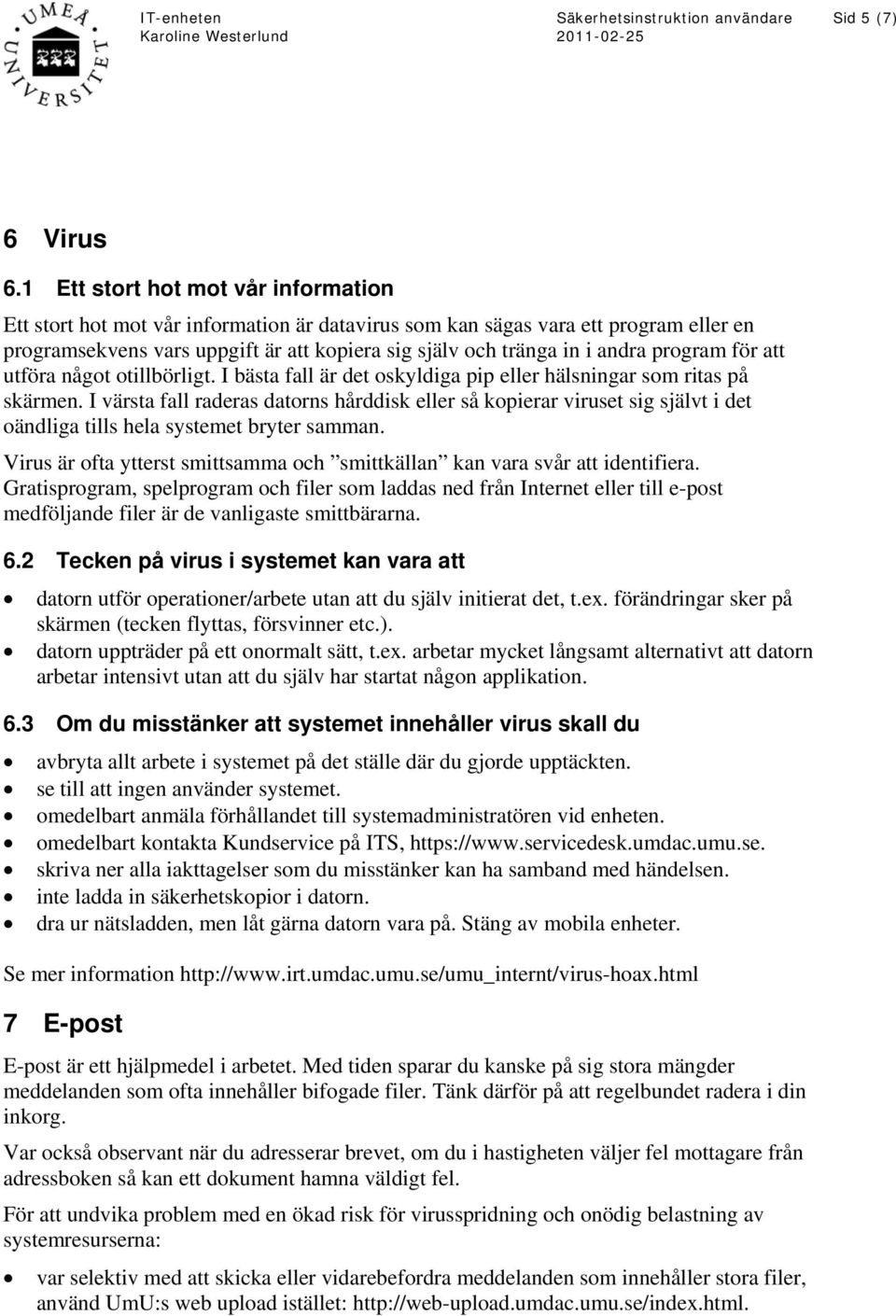 program för att utföra något otillbörligt. I bästa fall är det oskyldiga pip eller hälsningar som ritas på skärmen.