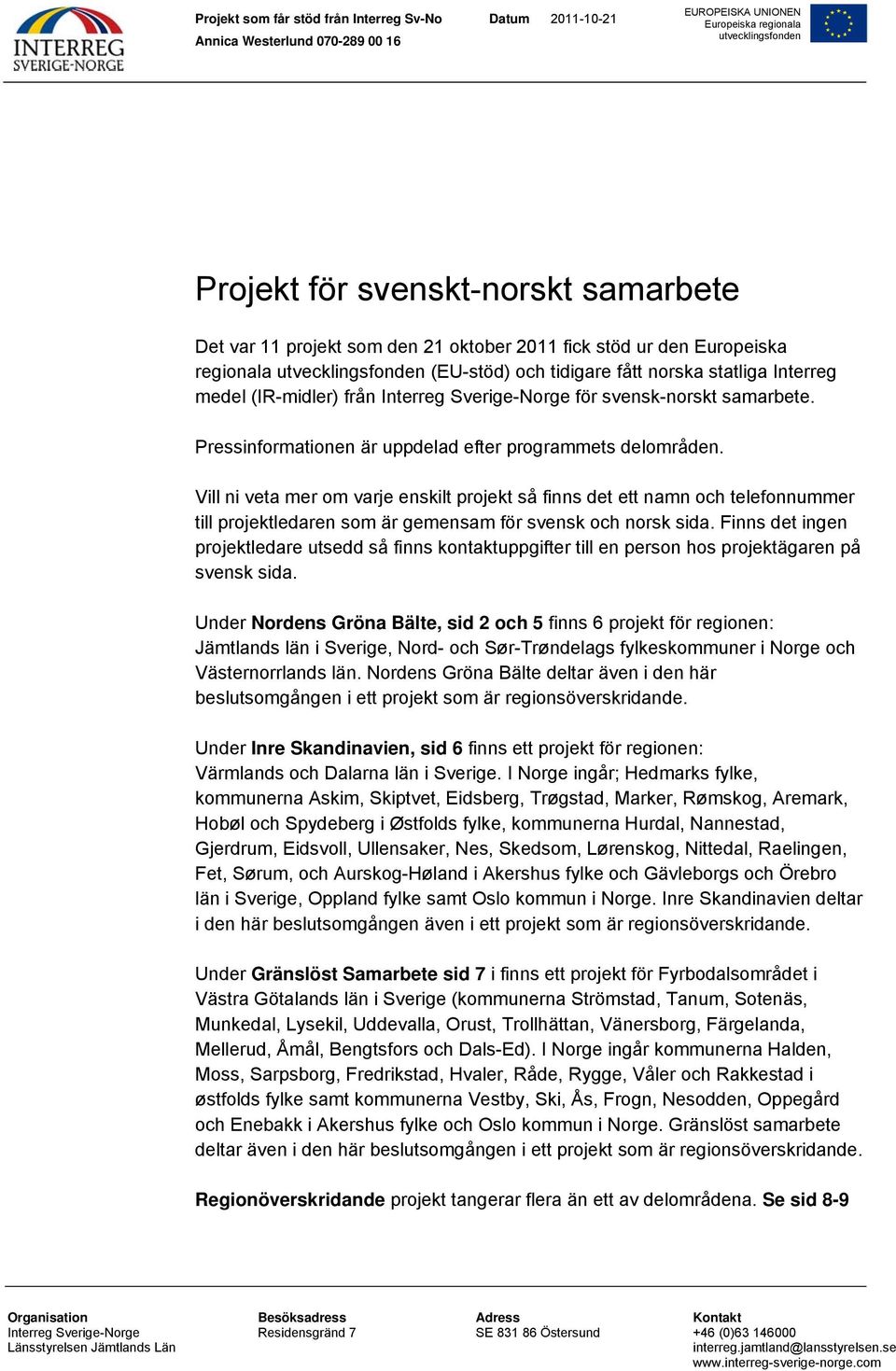 Vill ni veta mer om varje enskilt projekt så finns det ett namn och telefonnummer till projektledaren som är gemensam för svensk och norsk sida.