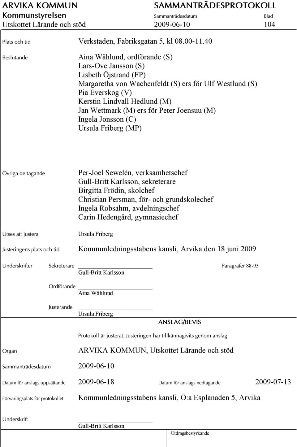 Wettmark (M) ers för Peter Joensuu (M) Ingela Jonsson (C) Ursula Friberg (MP) Övriga deltagande Utses att justera Per-Joel Sewelén, verksamhetschef Gull-Britt Karlsson, sekreterare Birgitta Frödin,