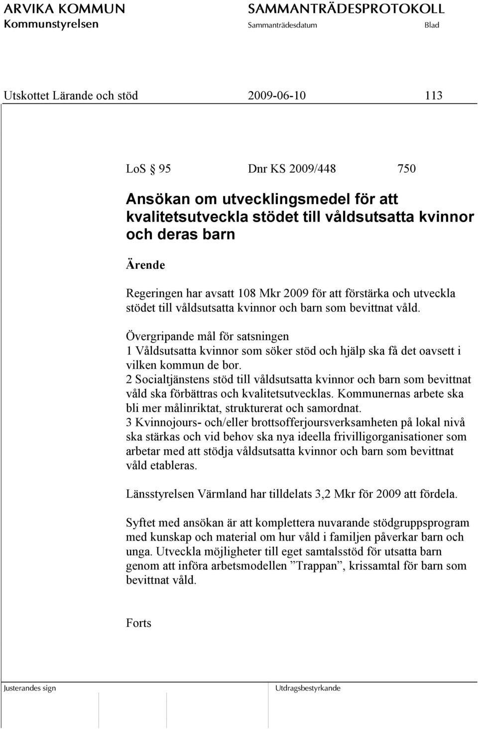 Övergripande mål för satsningen 1 Våldsutsatta kvinnor som söker stöd och hjälp ska få det oavsett i vilken kommun de bor.