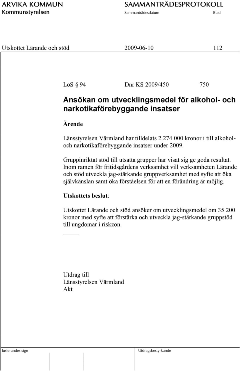 Inom ramen för fritidsgårdens verksamhet vill verksamheten Lärande och stöd utveckla jag-stärkande gruppverksamhet med syfte att öka självkänslan samt öka förståelsen för att en