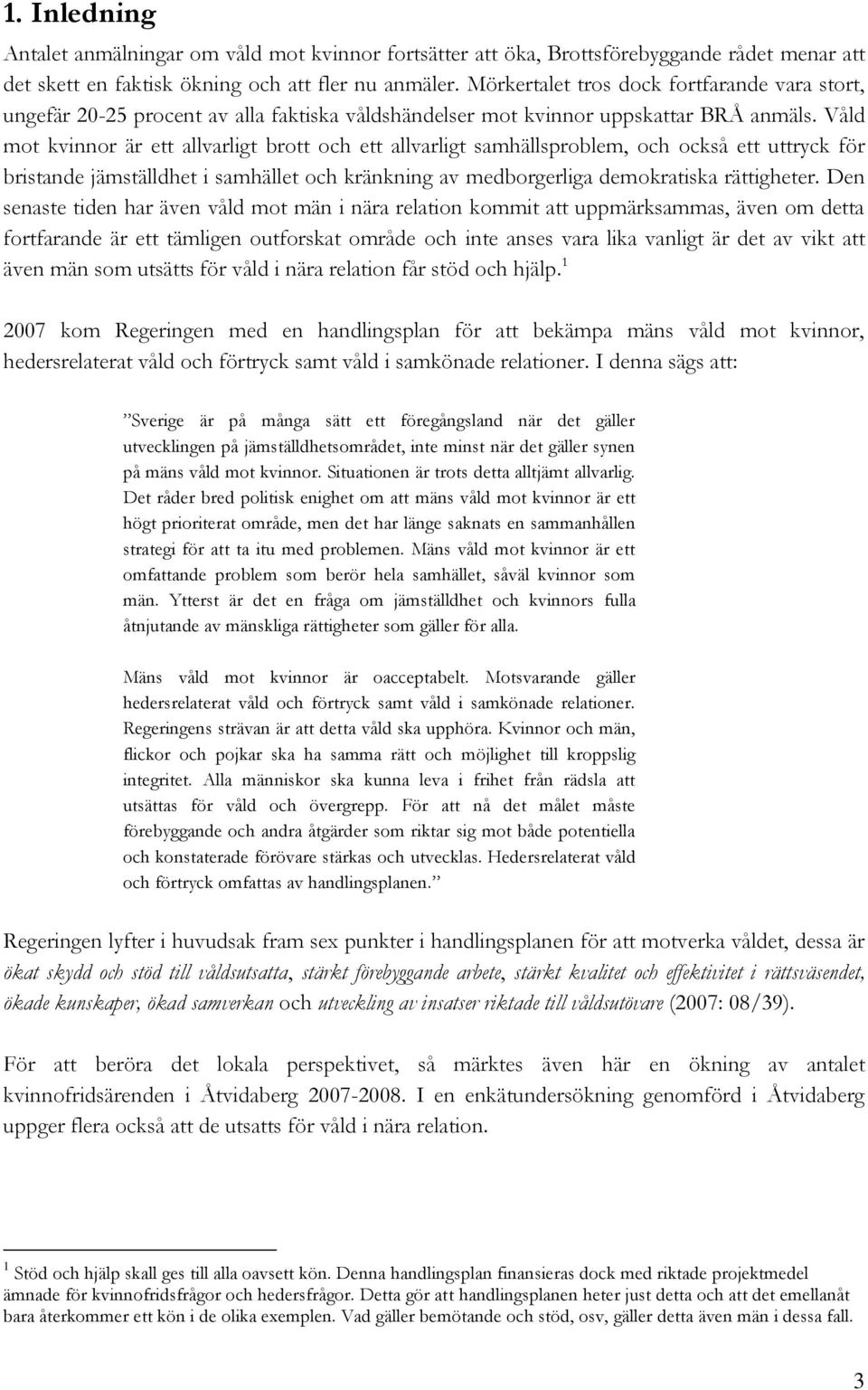 Våld mot kvinnor är ett allvarligt brott och ett allvarligt samhällsproblem, och också ett uttryck för bristande jämställdhet i samhället och kränkning av medborgerliga demokratiska rättigheter.