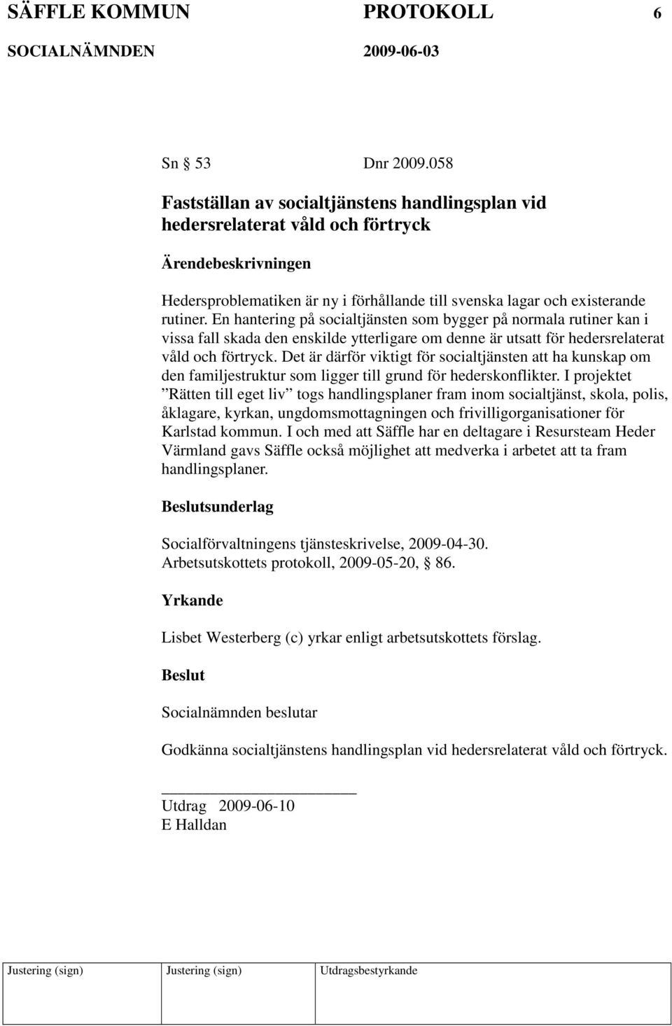 En hantering på socialtjänsten som bygger på normala rutiner kan i vissa fall skada den enskilde ytterligare om denne är utsatt för hedersrelaterat våld och förtryck.