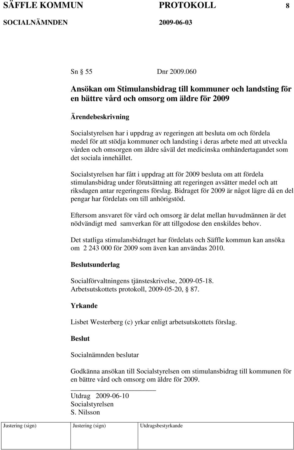 kommuner och landsting i deras arbete med att utveckla vården och omsorgen om äldre såväl det medicinska omhändertagandet som det sociala innehållet.