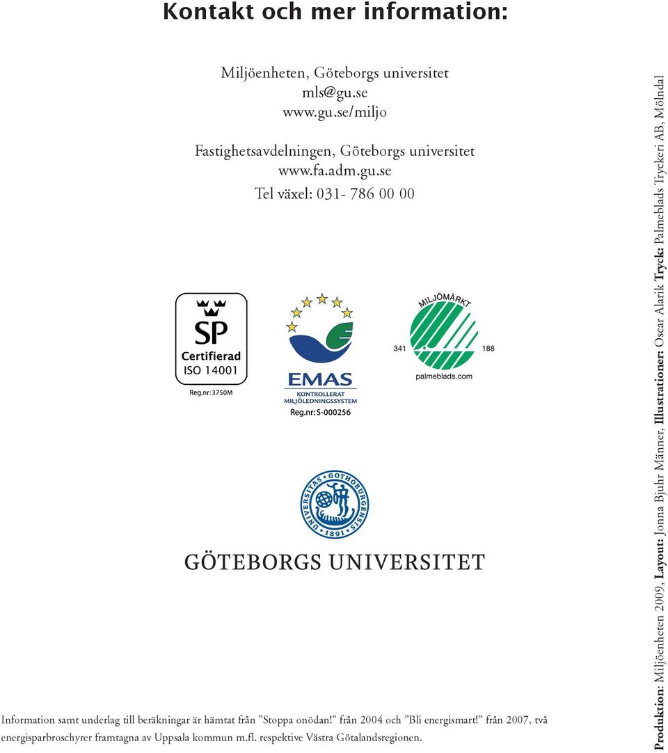 från 2004 och Bli energismart! från 2007, två 20 energisparbroschyrer framtagna av Uppsala kommun m.fl.