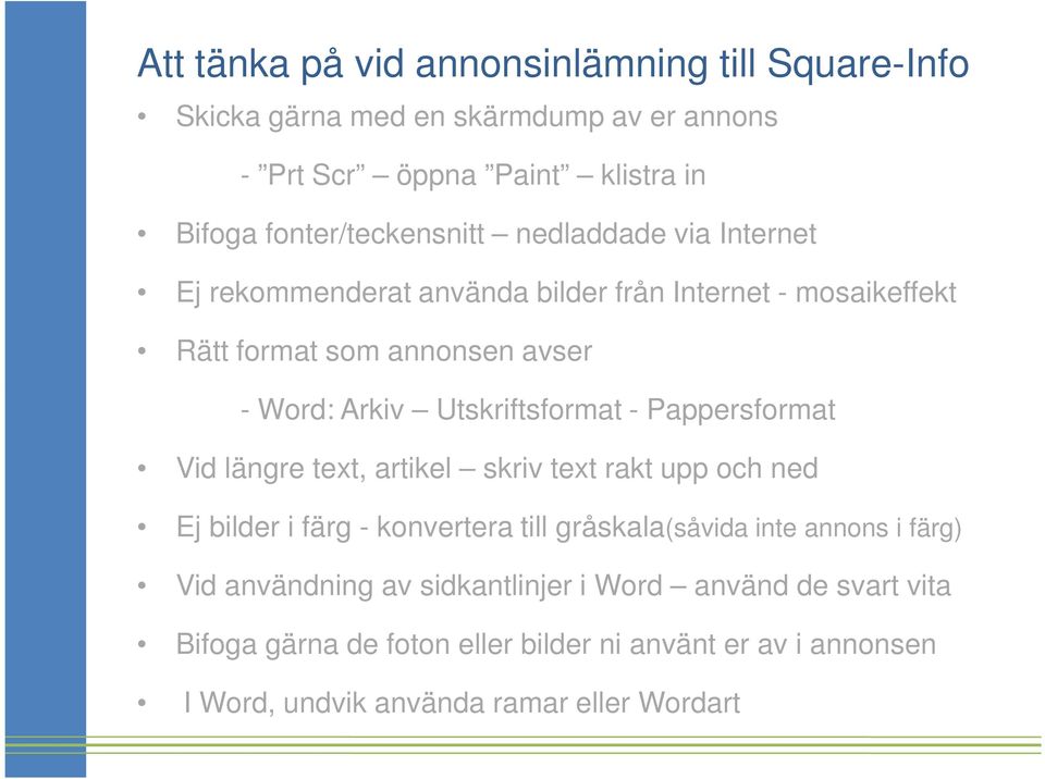 Utskriftsformat - Pappersformat Vid längre text, artikel skriv text rakt upp och ned Ej bilder i färg - konvertera till gråskala(såvida inte annons i