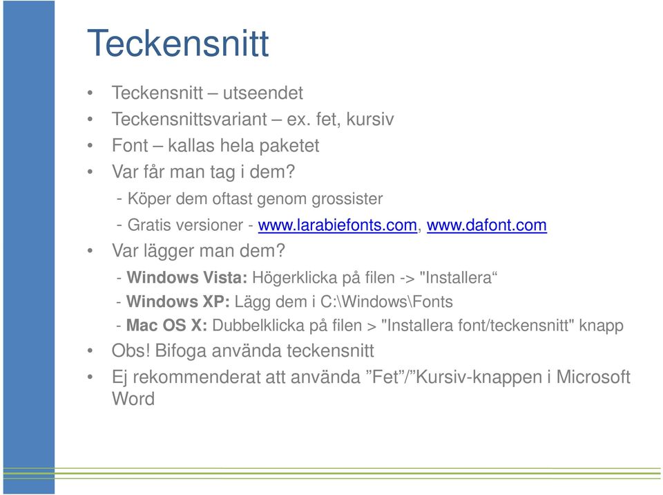 - Windows Vista: Högerklicka på filen -> "Installera - Windows XP: Lägg dem i C:\Windows\Fonts - Mac OS X: Dubbelklicka på