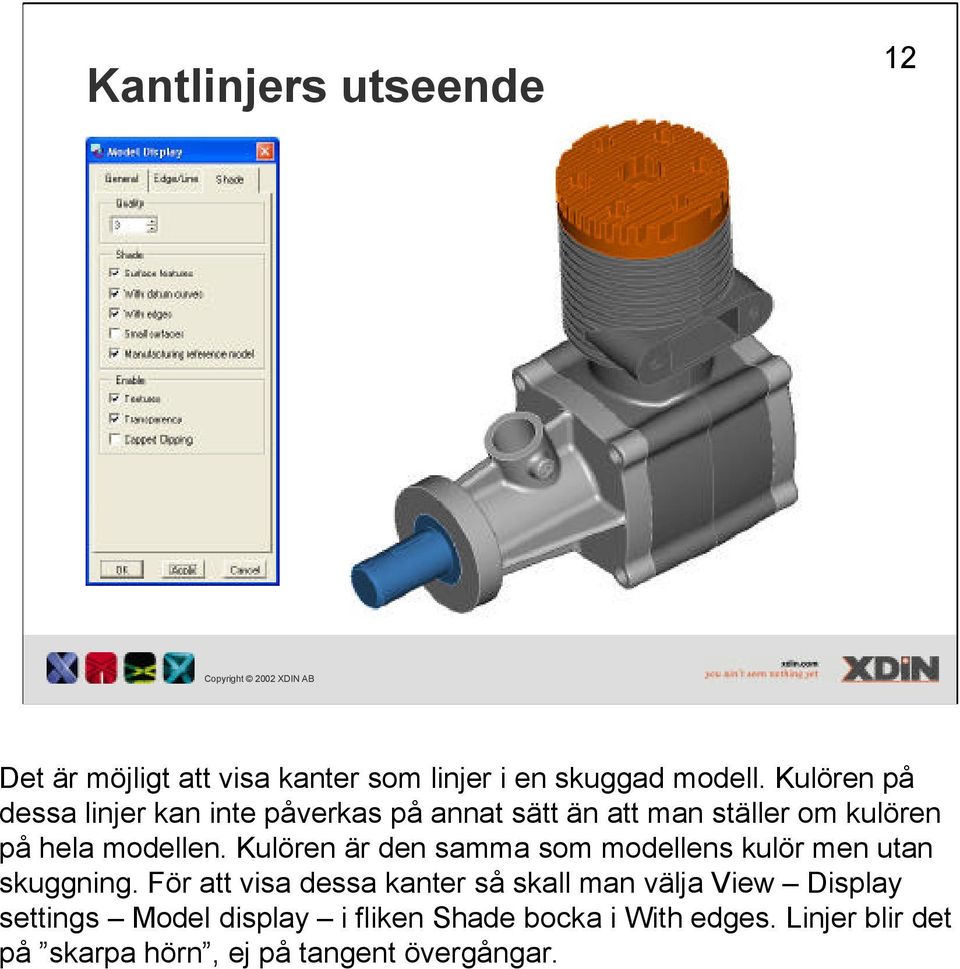 Kulören är den samma som modellens kulör men utan skuggning.