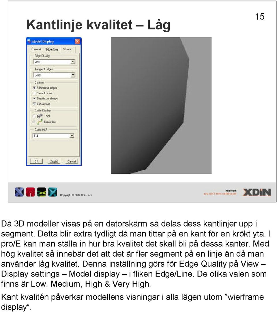 Med hög kvalitet så innebär det att det är fler segment på en linje än då man använder låg kvalitet.