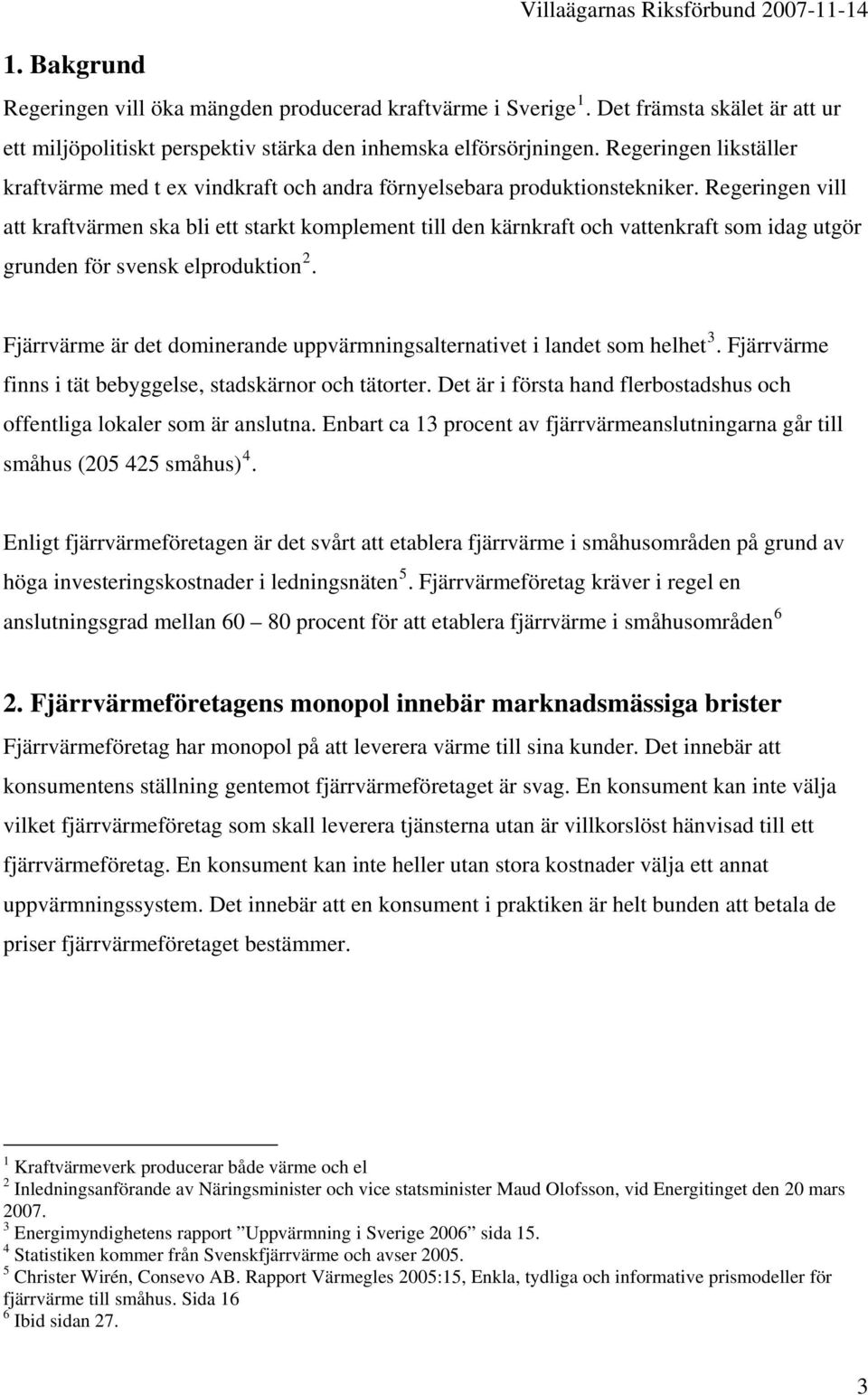 Regeringen vill att kraftvärmen ska bli ett starkt komplement till den kärnkraft och vattenkraft som idag utgör grunden för svensk elproduktion 2.