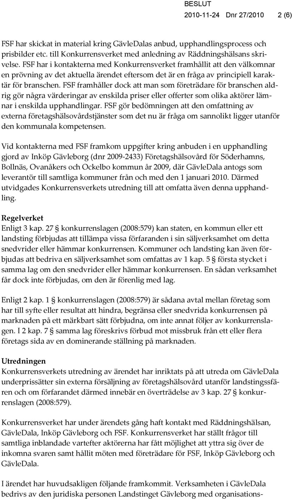 FSF framhåller dock att man som företrädare för branschen aldrig gör några värderingar av enskilda priser eller offerter som olika aktörer lämnar i enskilda upphandlingar.