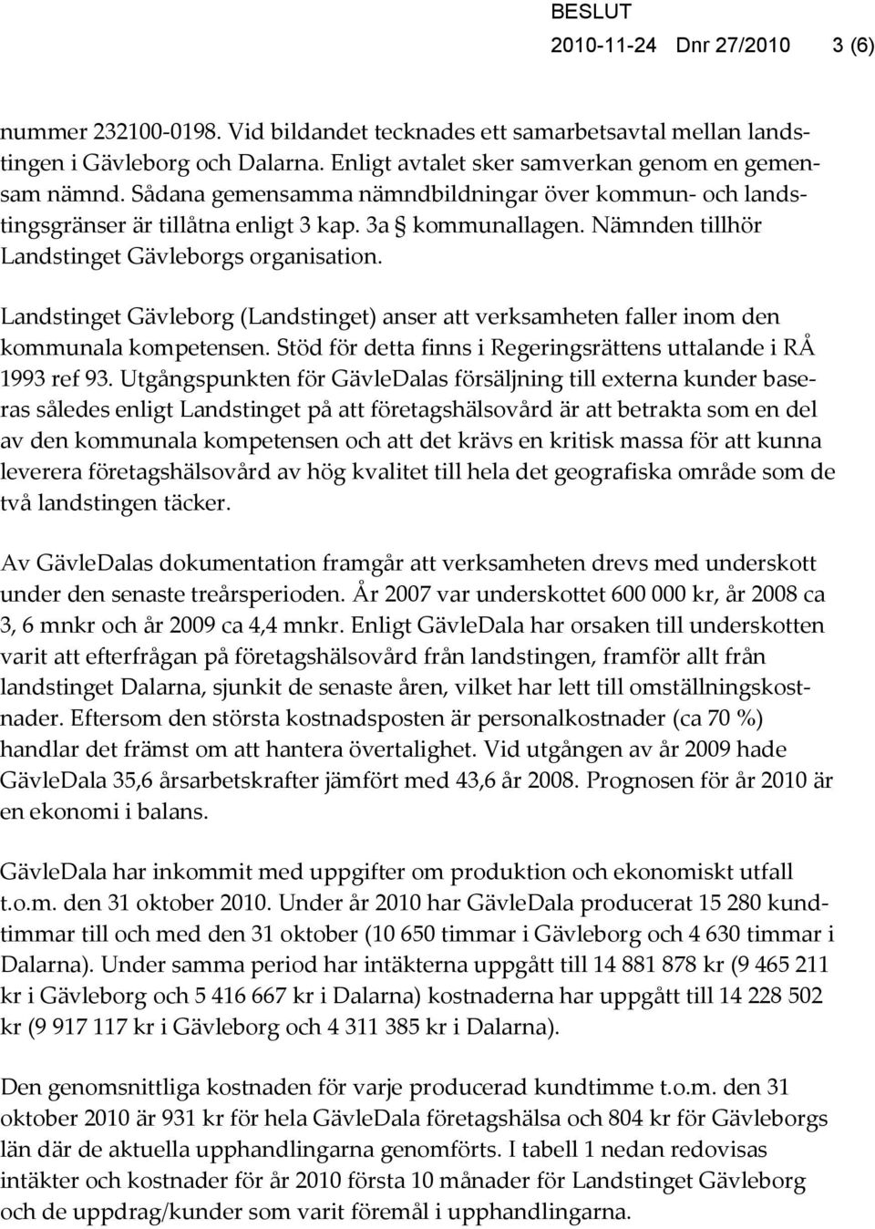 Landstinget Gävleborg (Landstinget) anser att verksamheten faller inom den kommunala kompetensen. Stöd för detta finns i Regeringsrättens uttalande i RÅ 1993 ref 93.