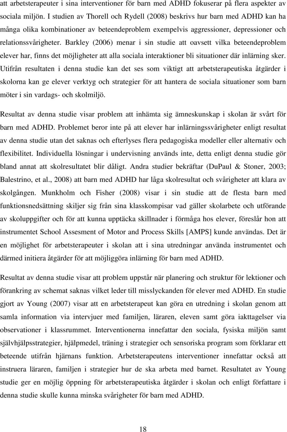 Barkley (2006) menar i sin studie att oavsett vilka beteendeproblem elever har, finns det möjligheter att alla sociala interaktioner bli situationer där inlärning sker.