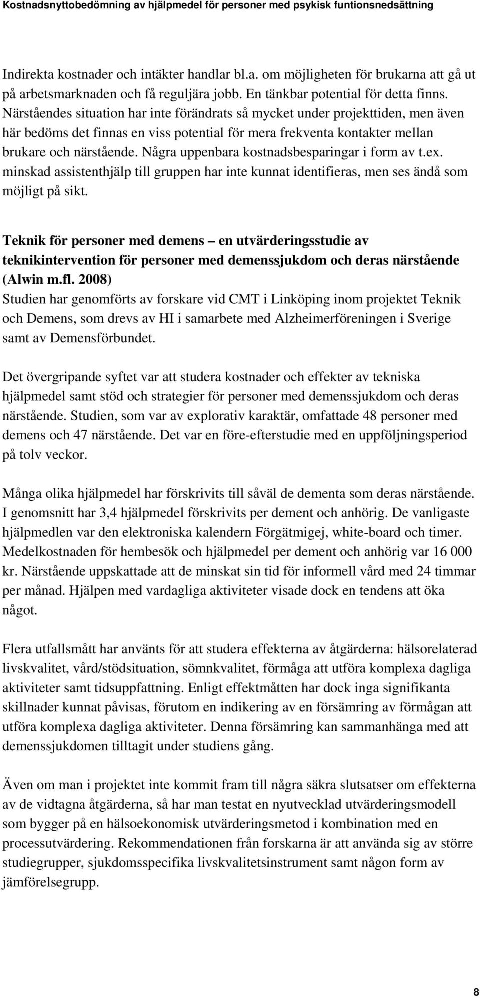 Några uppenbara kostnadsbesparingar i form av t.ex. minskad assistenthjälp till gruppen har inte kunnat identifieras, men ses ändå som möjligt på sikt.