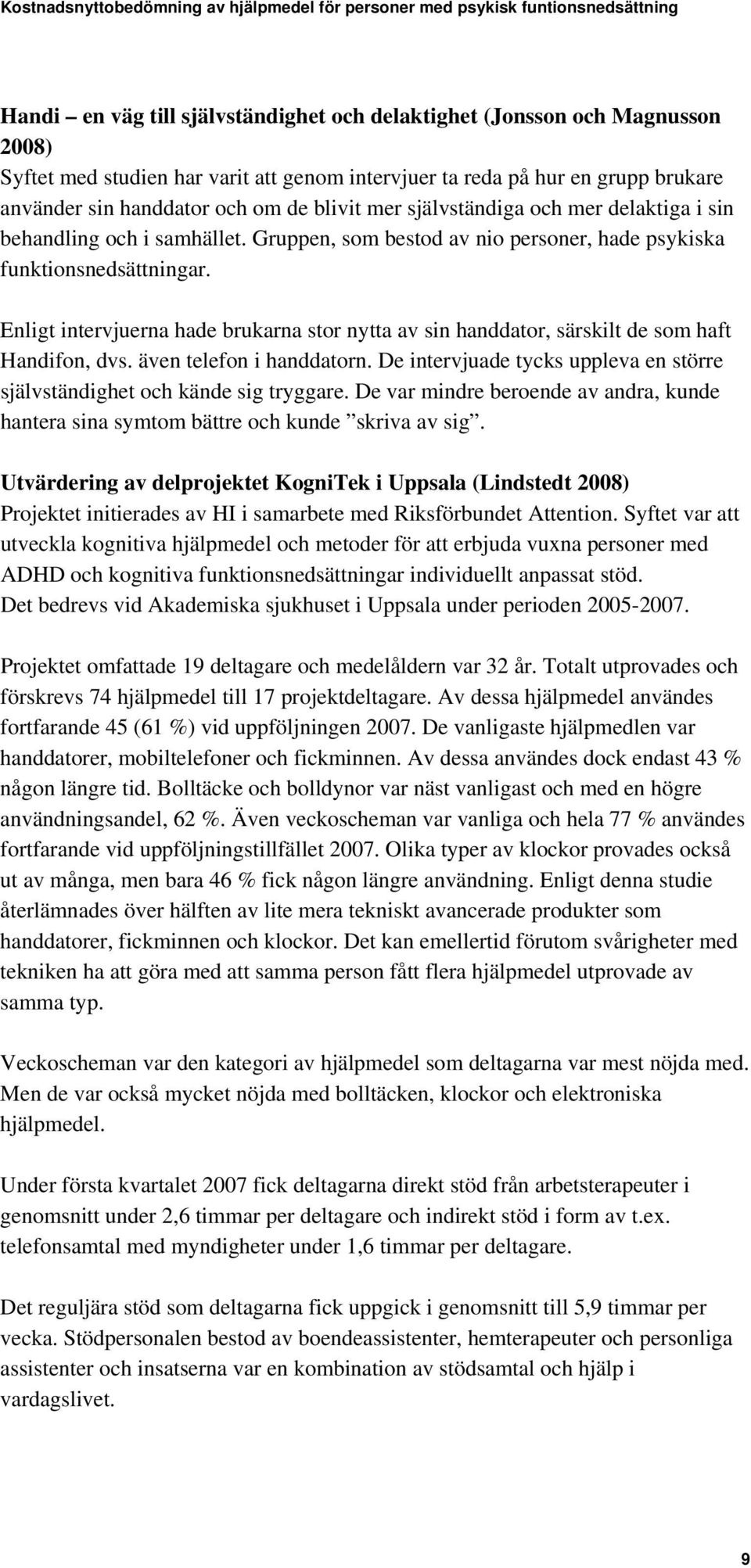 Enligt intervjuerna hade brukarna stor nytta av sin handdator, särskilt de som haft Handifon, dvs. även telefon i handdatorn.