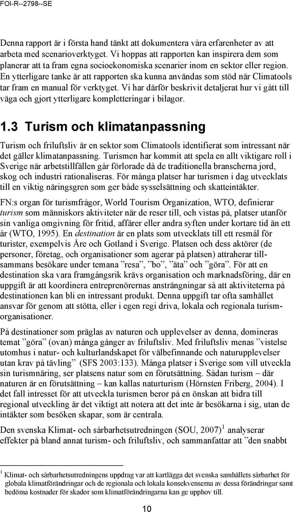 En ytterligare tanke är att rapporten ska kunna användas som stöd när Climatools tar fram en manual för verktyget.