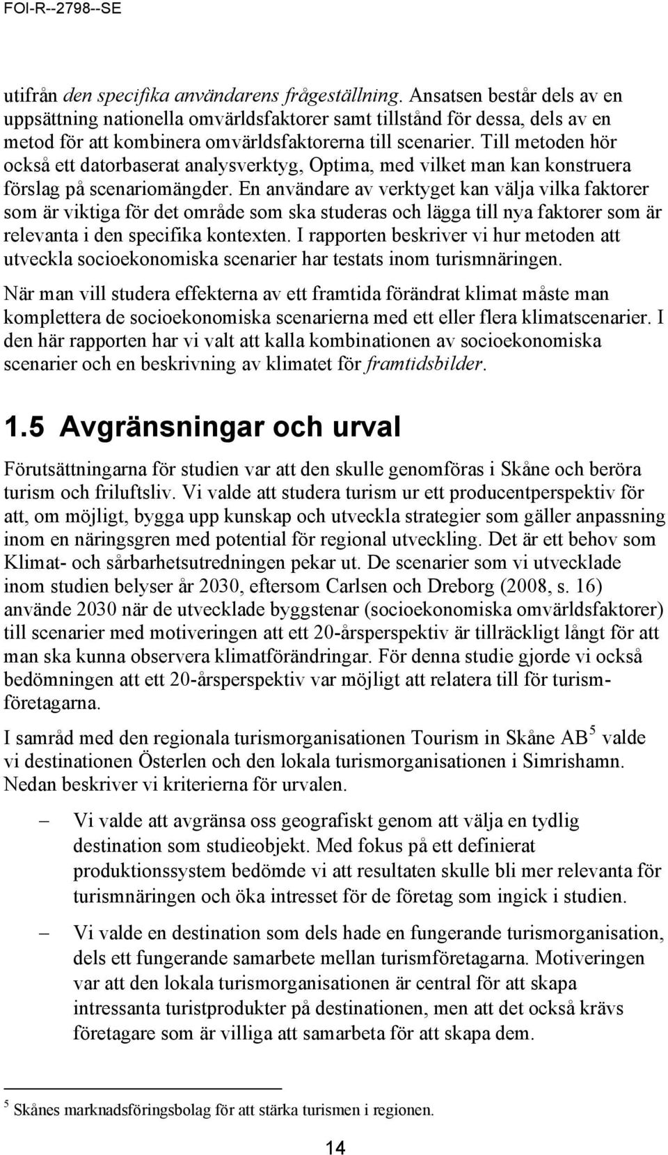 Till metoden hör också ett datorbaserat analysverktyg, Optima, med vilket man kan konstruera förslag på scenariomängder.