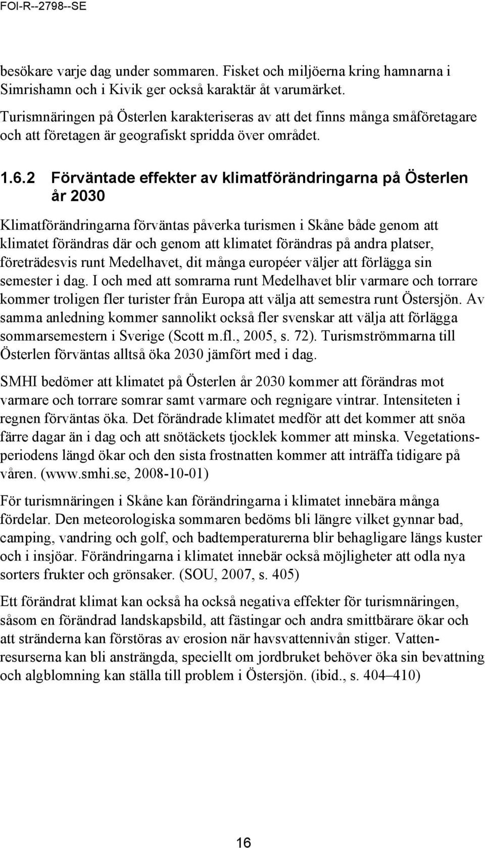 2 Förväntade effekter av klimatförändringarna på Österlen år 2030 Klimatförändringarna förväntas påverka turismen i Skåne både genom att klimatet förändras där och genom att klimatet förändras på