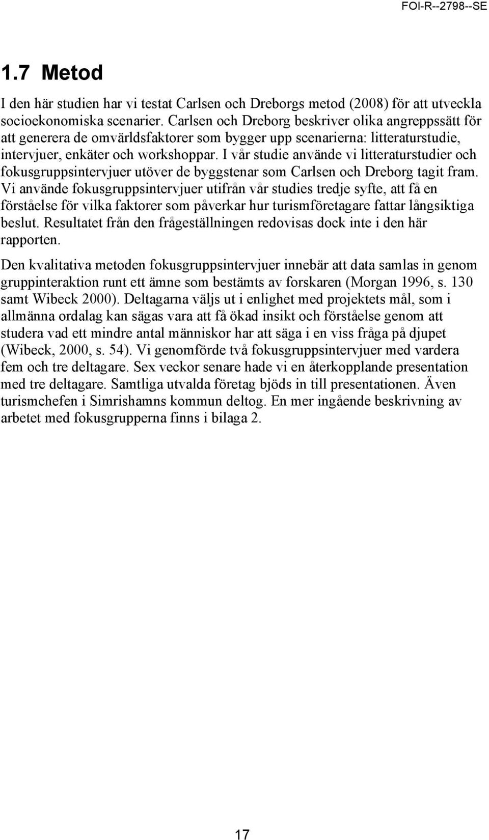 I vår studie använde vi litteraturstudier och fokusgruppsintervjuer utöver de byggstenar som Carlsen och Dreborg tagit fram.