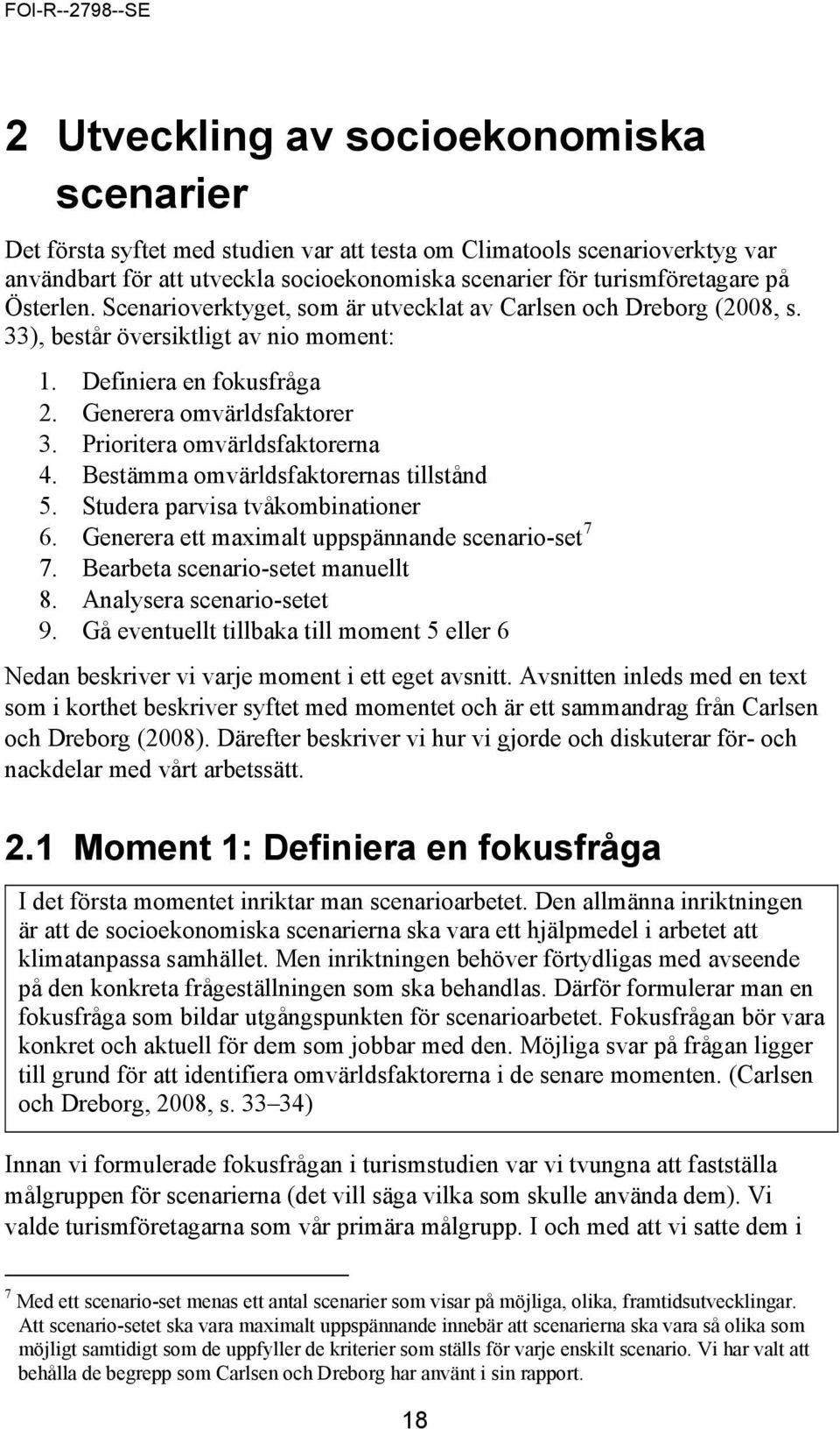 Prioritera omvärldsfaktorerna 4. Bestämma omvärldsfaktorernas tillstånd 5. Studera parvisa tvåkombinationer 6. Generera ett maximalt uppspännande scenario-set 7 7. Bearbeta scenario-setet manuellt 8.