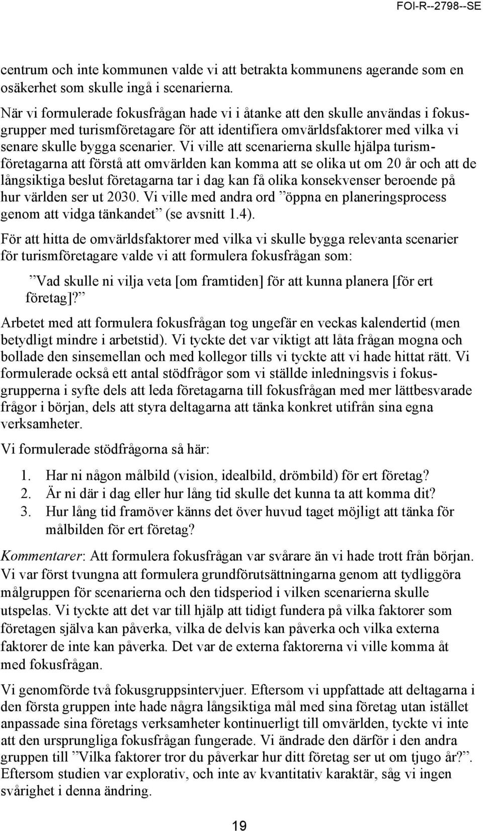 Vi ville att scenarierna skulle hjälpa turismföretagarna att förstå att omvärlden kan komma att se olika ut om 20 år och att de långsiktiga beslut företagarna tar i dag kan få olika konsekvenser