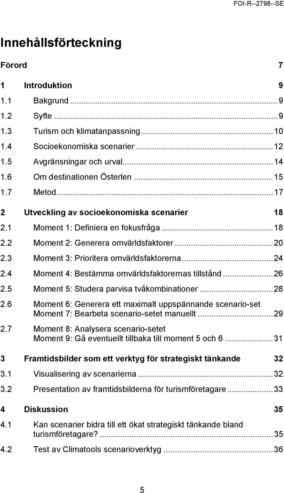 3 Moment 3: Prioritera omvärldsfaktorerna...24 2.4 Moment 4: Bestämma omvärldsfaktorernas tillstånd...26 2.5 Moment 5: Studera parvisa tvåkombinationer...28 2.