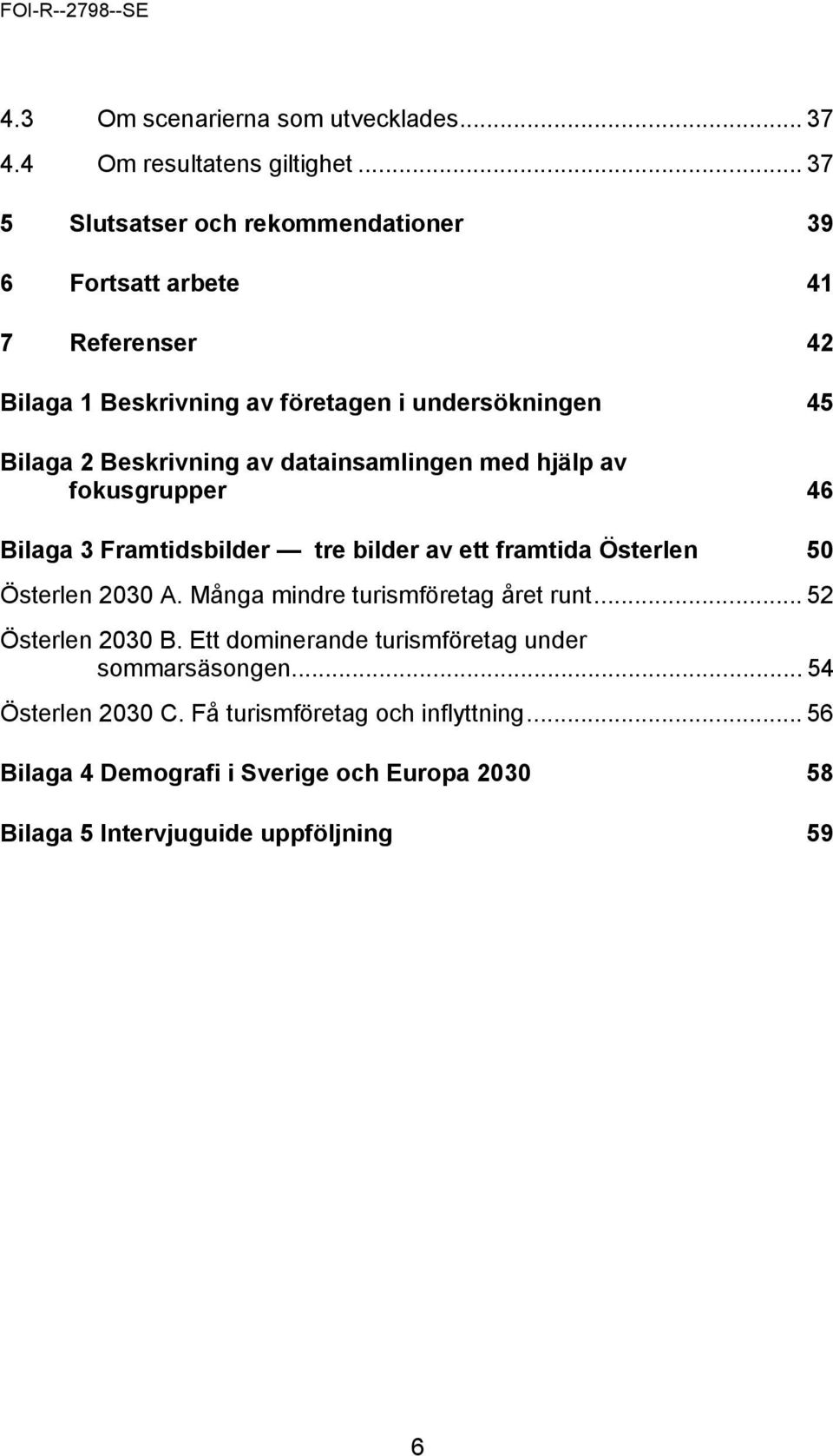 Beskrivning av datainsamlingen med hjälp av fokusgrupper 46 Bilaga 3 Framtidsbilder tre bilder av ett framtida Österlen 50 Österlen 2030 A.