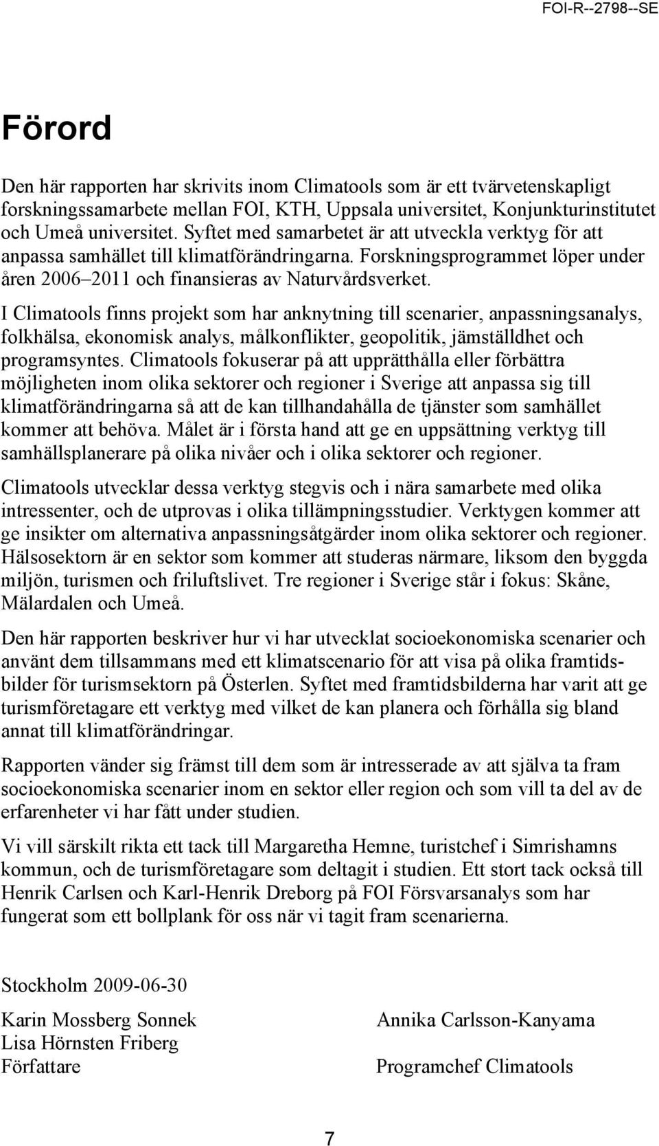I Climatools finns projekt som har anknytning till scenarier, anpassningsanalys, folkhälsa, ekonomisk analys, målkonflikter, geopolitik, jämställdhet och programsyntes.