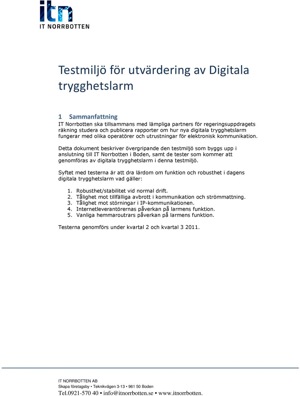 Detta dokument beskriver övergripande den testmiljö som byggs upp i anslutning till IT Norrbotten i Boden, samt de tester som kommer att genomföras av digitala trygghetslarm i denna testmiljö.