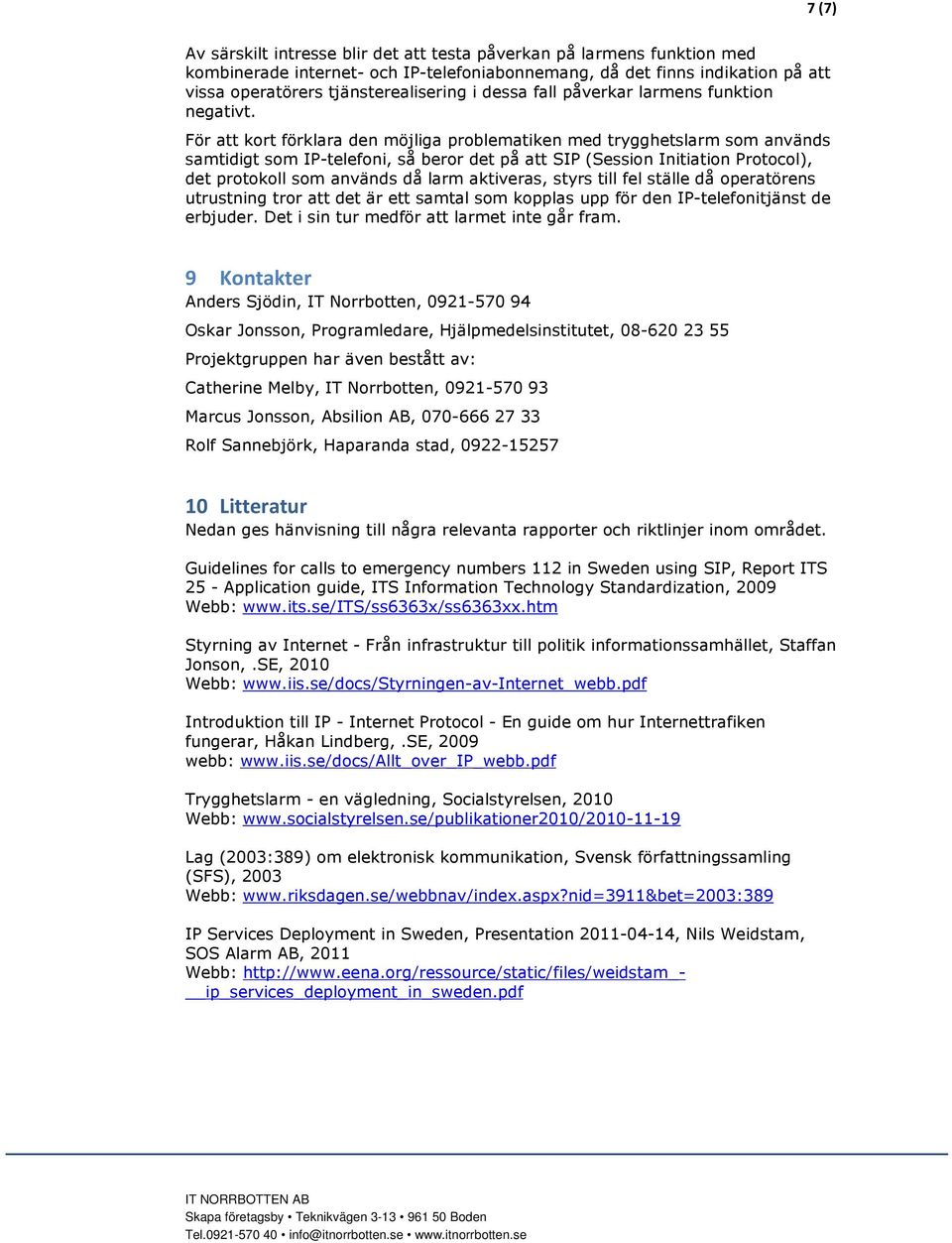 För att kort förklara den möjliga problematiken med trygghetslarm som används samtidigt som IP-telefoni, så beror det på att SIP (Session Initiation Protocol), det protokoll som används då larm