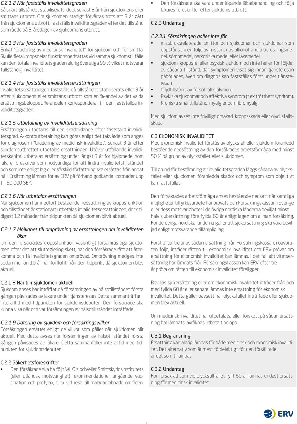 3 Hur fastställs invaliditetsgraden Enligt Gradering av medicinsk invaliditet för sjukdom och för smitta.