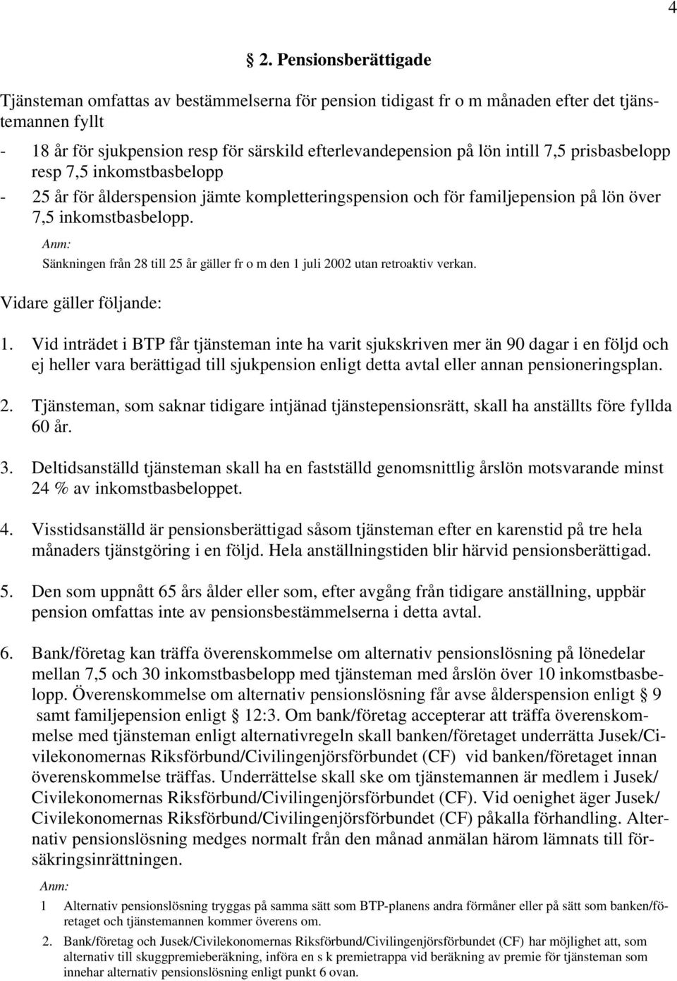 Sänkningen från 28 till 25 år gäller fr o m den 1 juli 2002 utan retroaktiv verkan. Vidare gäller följande: 1.