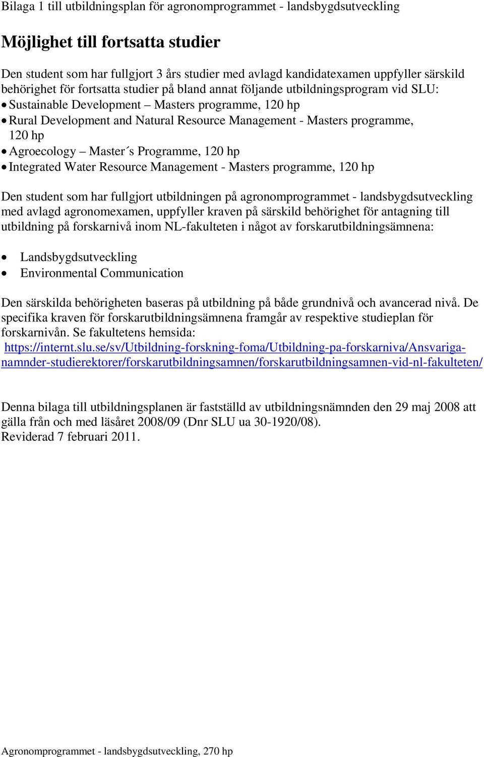 programme, 120 hp Agroecology Master s Programme, 120 hp Integrated Water Resource Management - Masters programme, 120 hp Den student som har fullgjort utbildningen på agronomprogrammet -