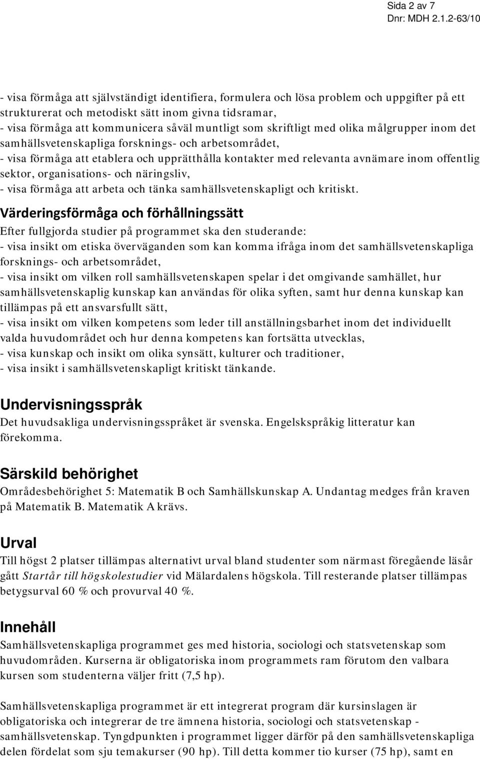 sektor, organisations- och näringsliv, - visa förmåga att arbeta och tänka samhällsvetenskapligt och kritiskt.