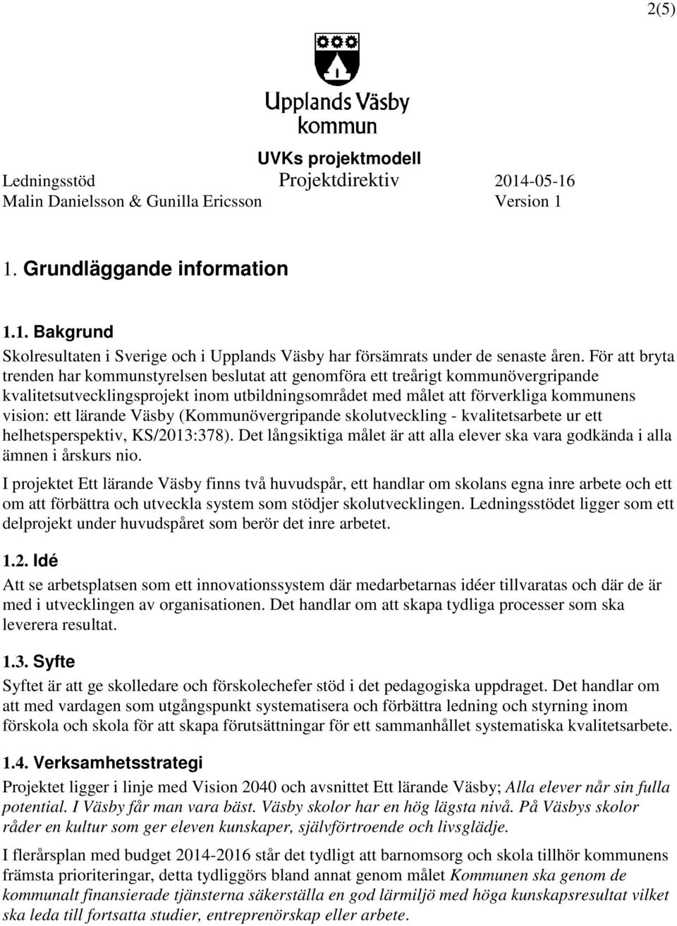 lärande Väsby (Kommunövergripande skolutveckling - kvalitetsarbete ur ett helhetsperspektiv, KS/2013:378). Det långsiktiga målet är att alla elever ska vara godkända i alla ämnen i årskurs nio.