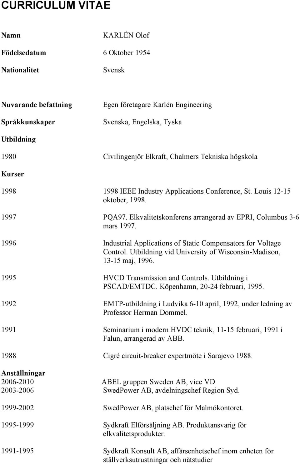 Elkvalitetskonferens arrangerad av EPRI, Columbus 3-6 mars 1997. 1996 Industrial Applications of Static Compensators for Voltage Control.