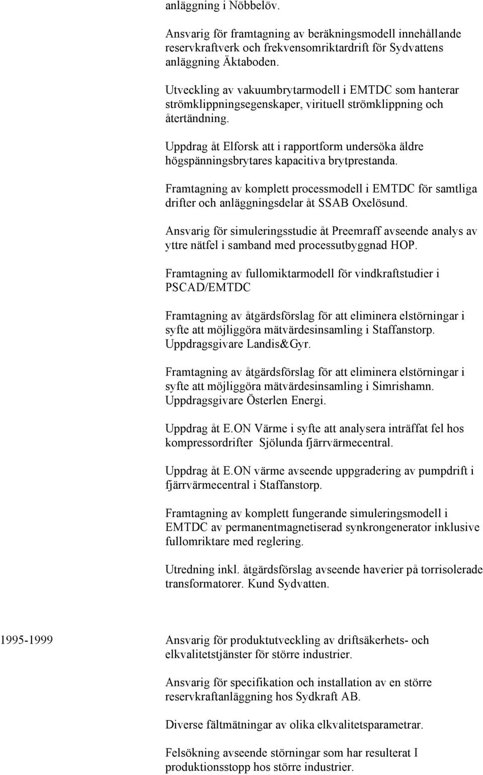 Uppdrag åt Elforsk att i rapportform undersöka äldre högspänningsbrytares kapacitiva brytprestanda.