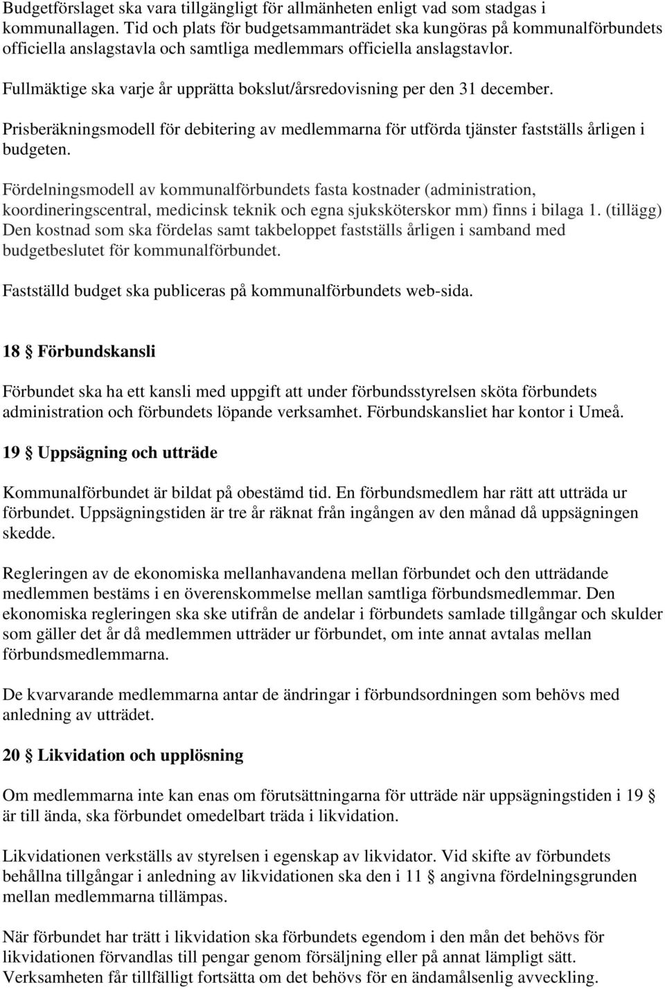 Fullmäktige ska varje år upprätta bokslut/årsredovisning per den 31 december. Prisberäkningsmodell för debitering av medlemmarna för utförda tjänster fastställs årligen i budgeten.