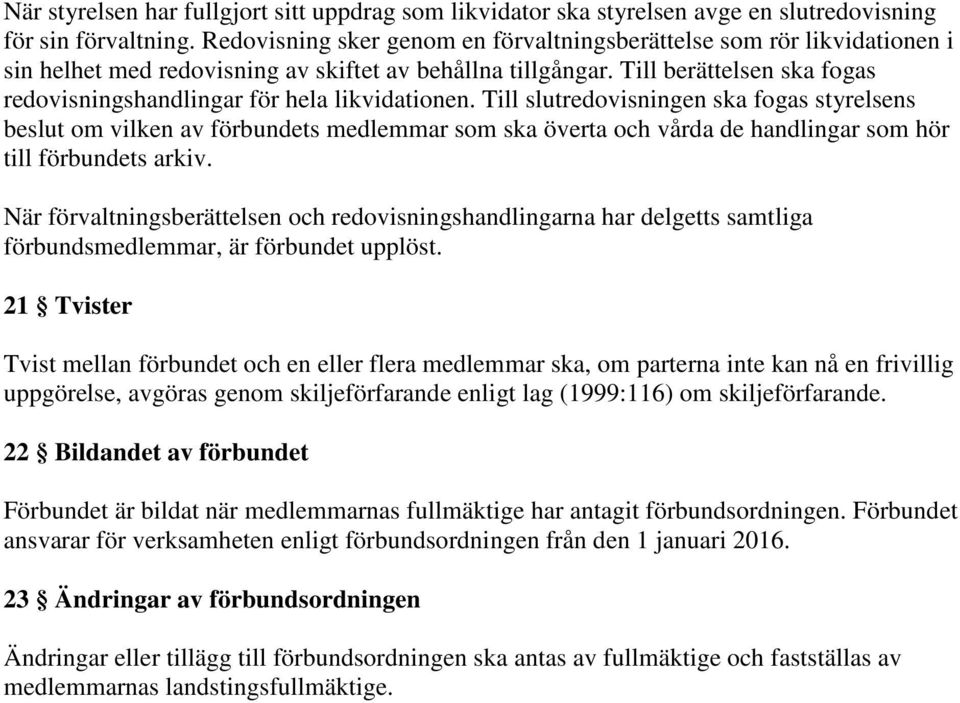 Till berättelsen ska fogas redovisningshandlingar för hela likvidationen.