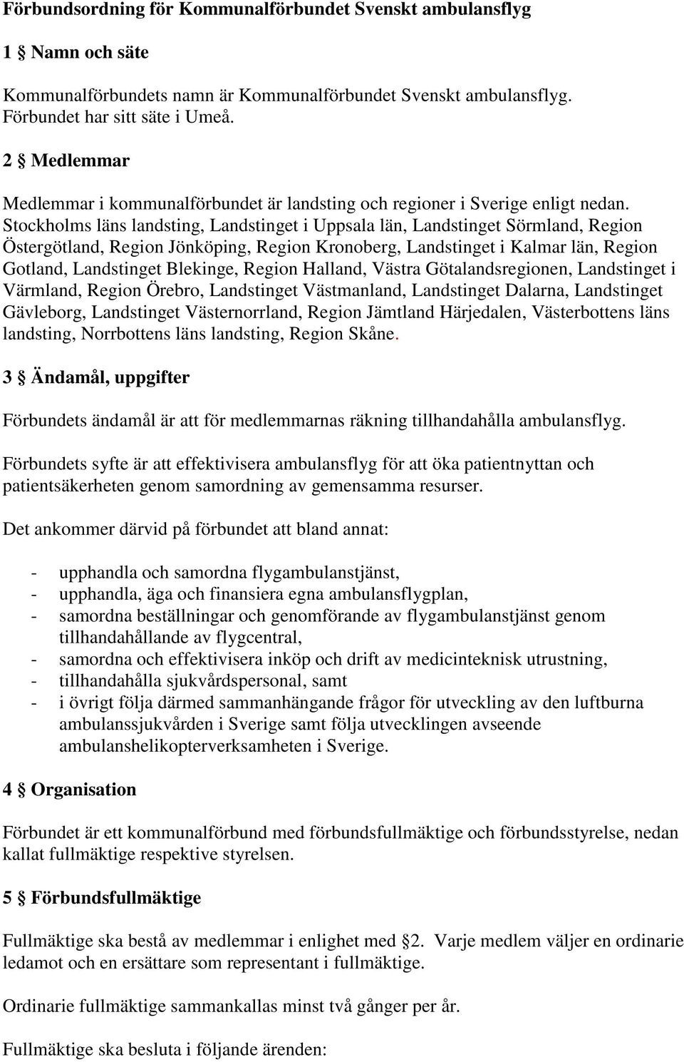 Stockholms läns landsting, Landstinget i Uppsala län, Landstinget Sörmland, Region Östergötland, Region Jönköping, Region Kronoberg, Landstinget i Kalmar län, Region Gotland, Landstinget Blekinge,