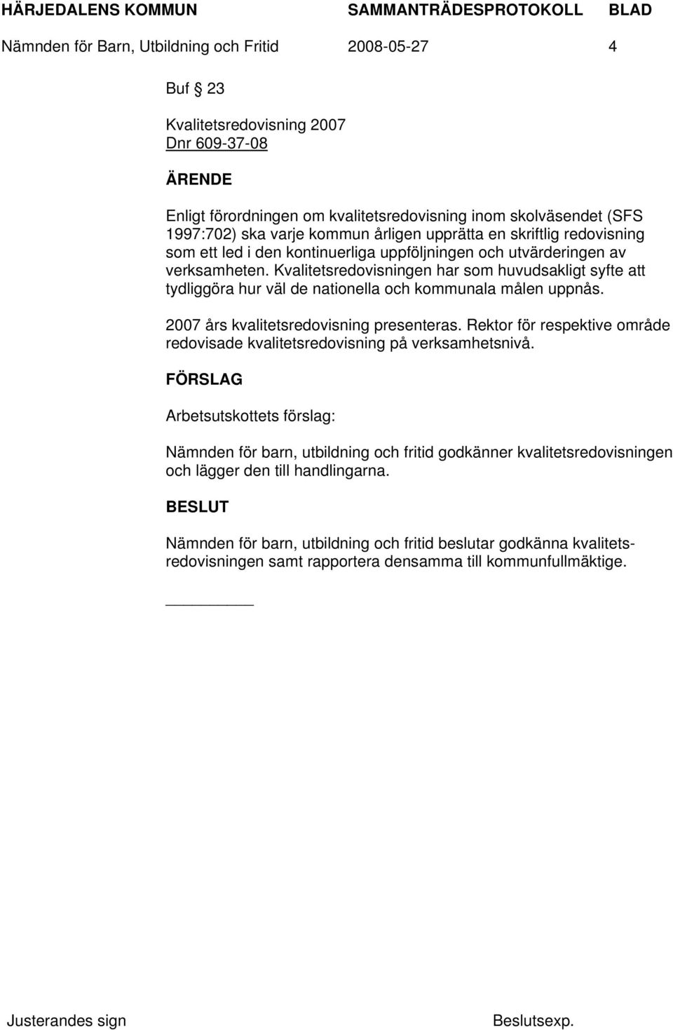 Kvalitetsredovisningen har som huvudsakligt syfte att tydliggöra hur väl de nationella och kommunala målen uppnås. 2007 års kvalitetsredovisning presenteras.