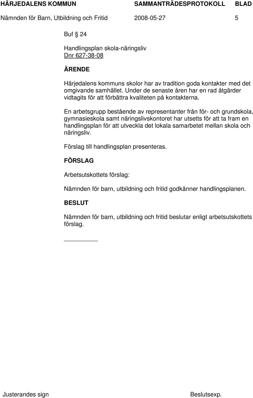 En arbetsgrupp bestående av representanter från för- och grundskola, gymnasieskola samt näringslivskontoret har utsetts för att ta fram en handlingsplan för att utveckla det lokala