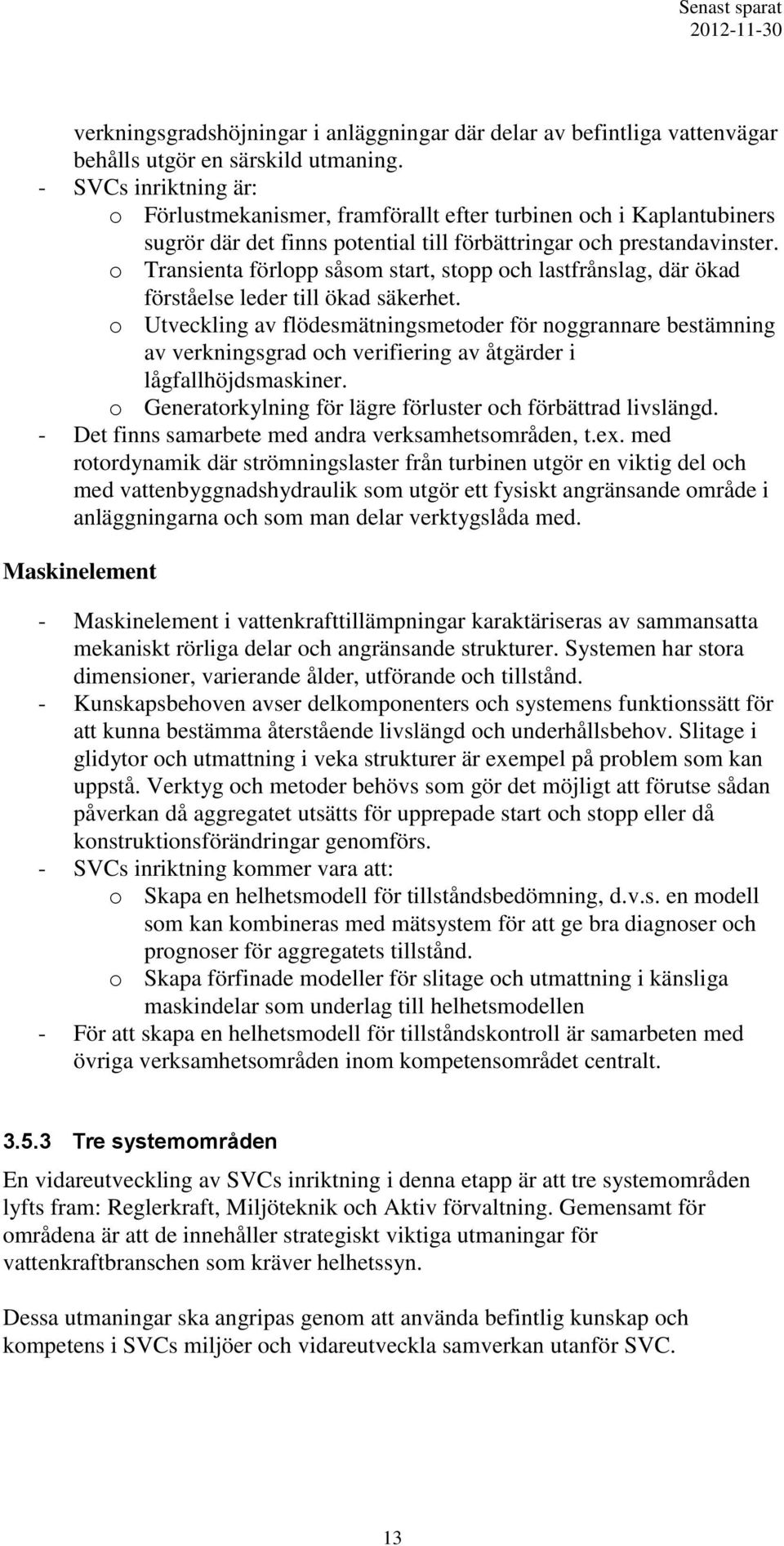 o Transienta förlopp såsom start, stopp och lastfrånslag, där ökad förståelse leder till ökad säkerhet.