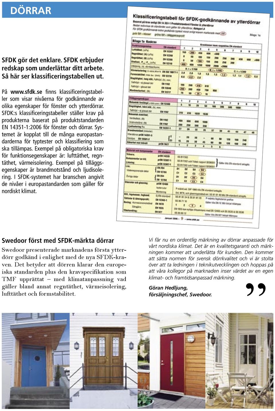 SFDK:s klassificeringstabeller ställer krav på produkterna baserat på produktstandarden EN 14351-1:2006 för fönster och dörrar.