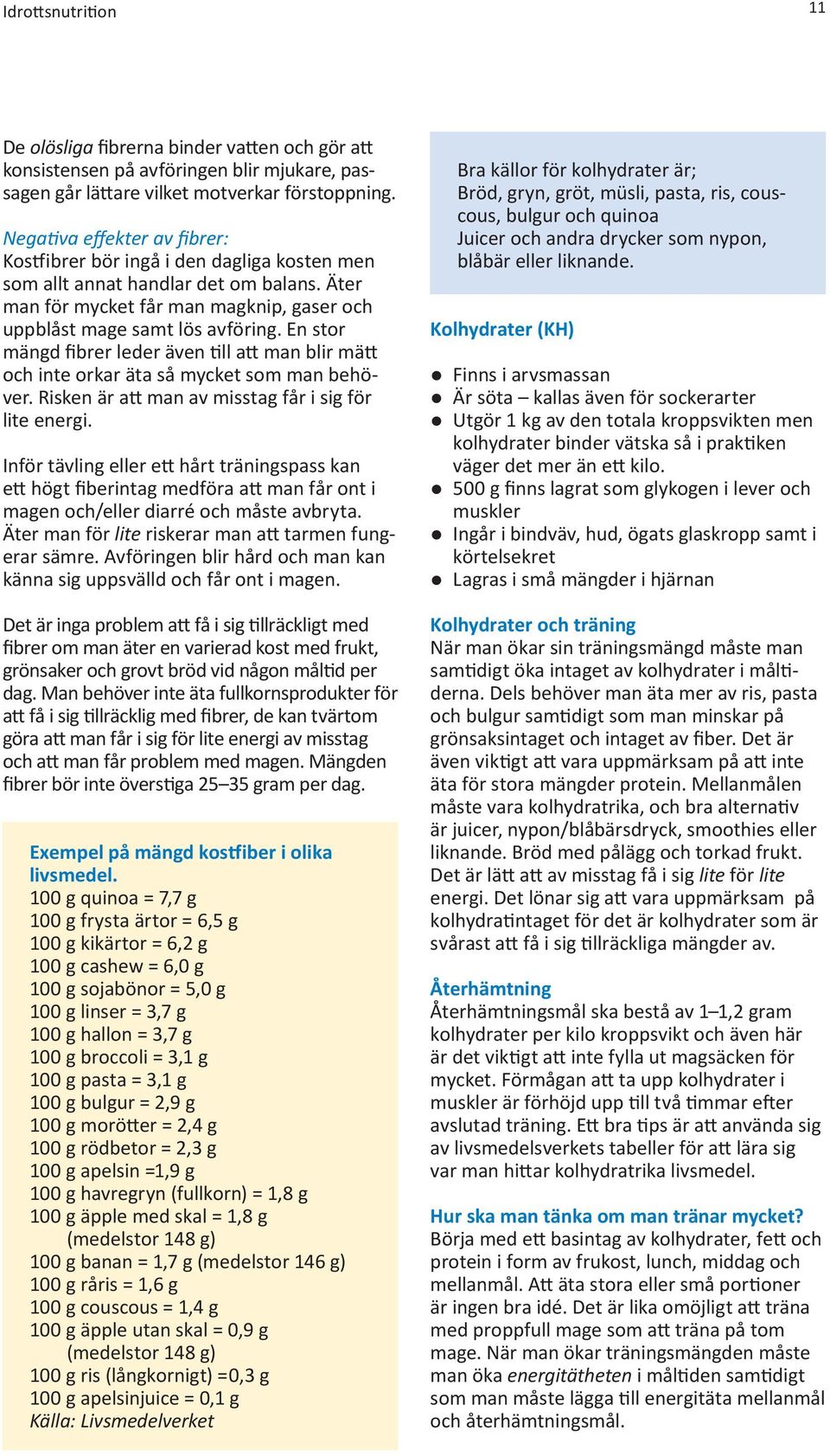 En stor mängd fibrer leder även till att man blir mätt och inte orkar äta så mycket som man behöver. Risken är att man av misstag får i sig för lite energi.